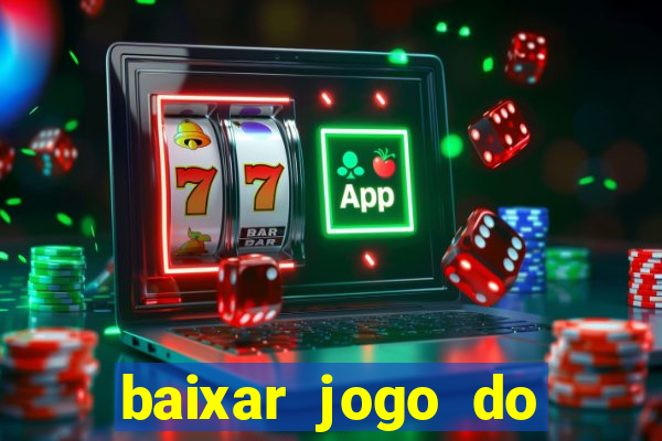 baixar jogo do tigre para ganhar dinheiro no cadastro